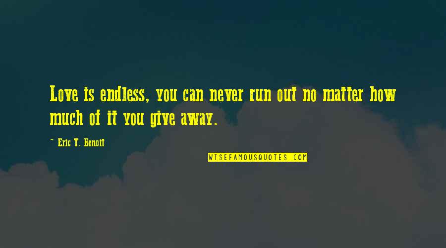 Acenture Quotes By Eric T. Benoit: Love is endless, you can never run out