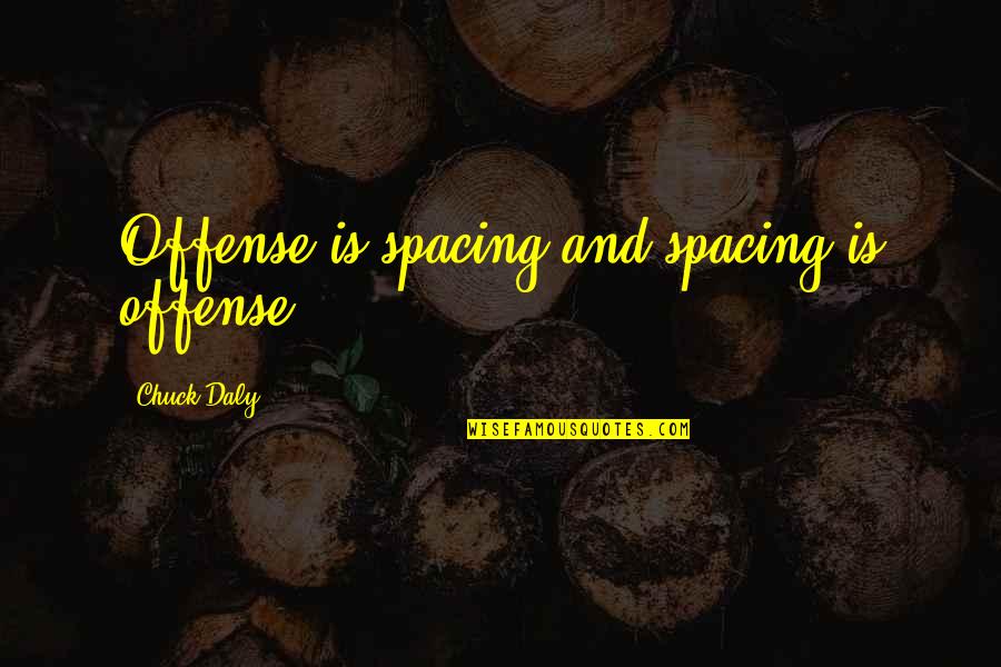Aceptacion Definicion Quotes By Chuck Daly: Offense is spacing and spacing is offense.
