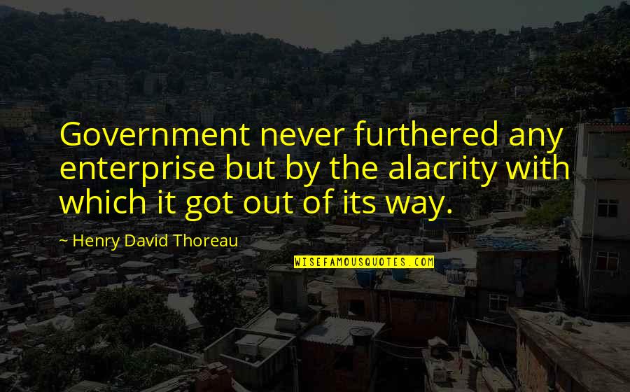 Aceptacion Radical Quotes By Henry David Thoreau: Government never furthered any enterprise but by the