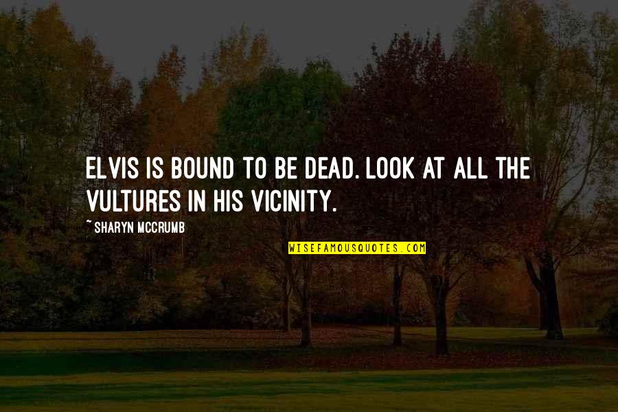 Aceptamos Quotes By Sharyn McCrumb: Elvis is bound to be dead. Look at Aceptamos Quotes By Sharyn McCrumb: Elvis is bound to be dead. Look at