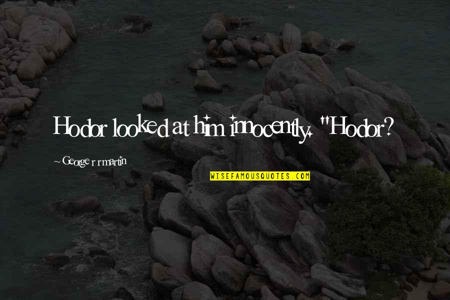 Aceptamos Zelle Quotes By George R R Martin: Hodor looked at him innocently. "Hodor? Aceptamos Zelle Quotes By George R R Martin: Hodor looked at him innocently. "Hodor?