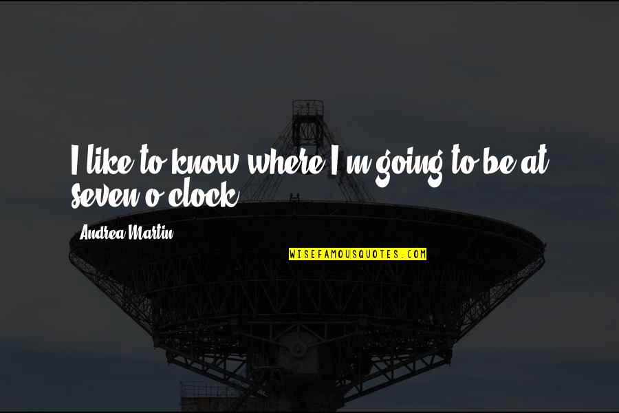 Aceptando Algo Quotes By Andrea Martin: I like to know where I'm going to Aceptando Algo Quotes By Andrea Martin: I like to know where I'm going to
