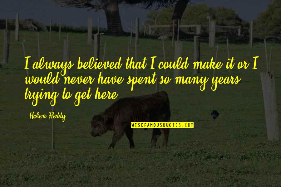 Aceptar Quotes By Helen Reddy: I always believed that I could make it Aceptar Quotes By Helen Reddy: I always believed that I could make it