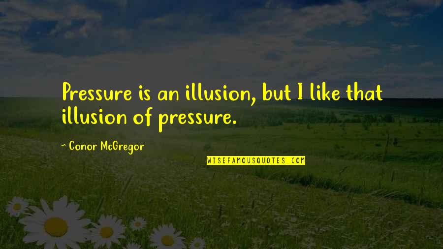 Aceptara Quotes By Conor McGregor: Pressure is an illusion, but I like that