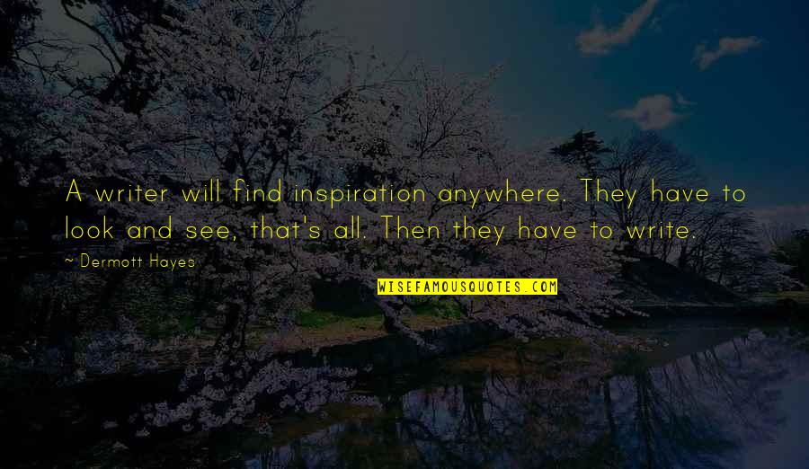 Aceptaras Quotes By Dermott Hayes: A writer will find inspiration anywhere. They have Aceptaras Quotes By Dermott Hayes: A writer will find inspiration anywhere. They have