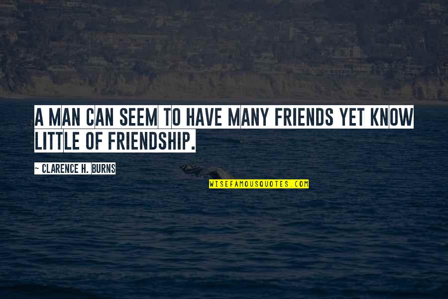 Aceptarse Asi Quotes By Clarence H. Burns: A man can seem to have many friends