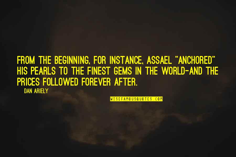 Aceptemine Quotes By Dan Ariely: From the beginning, for instance, Assael "anchored" his