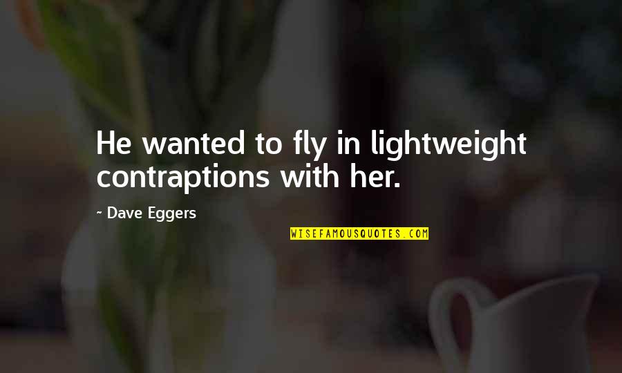 Acepts Quotes By Dave Eggers: He wanted to fly in lightweight contraptions with