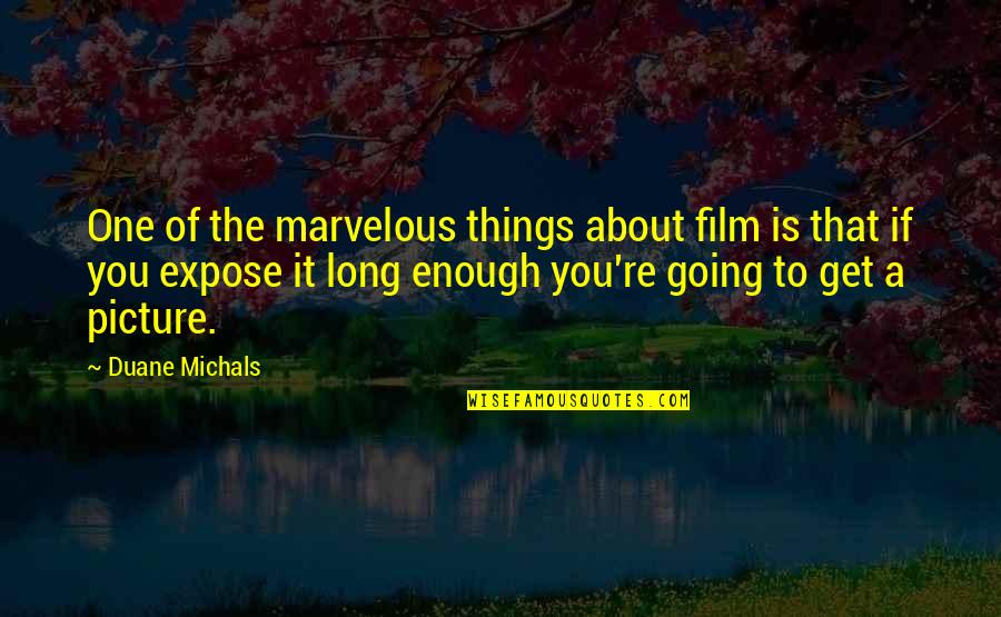 Acepts Quotes By Duane Michals: One of the marvelous things about film is