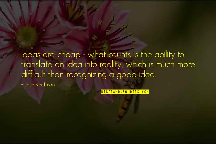 Acer Palmatum Quotes By Josh Kaufman: Ideas are cheap - what counts is the Acer Palmatum Quotes By Josh Kaufman: Ideas are cheap - what counts is the