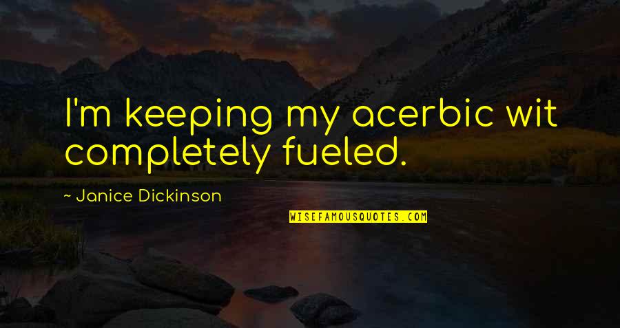Acerbic Quotes By Janice Dickinson: I'm keeping my acerbic wit completely fueled.