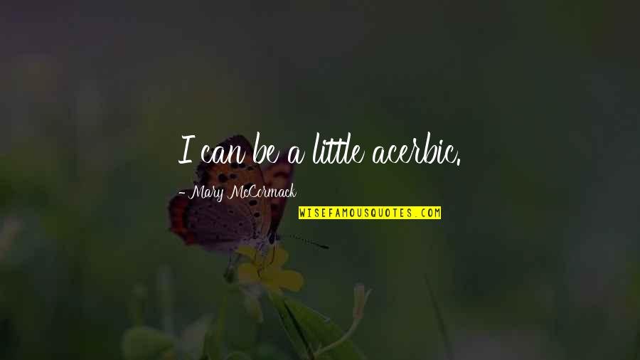 Acerbic Quotes By Mary McCormack: I can be a little acerbic. Acerbic Quotes By Mary McCormack: I can be a little acerbic.