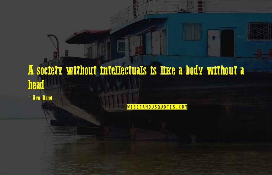 Acerbically Quotes By Ayn Rand: A society without intellectuals is like a body
