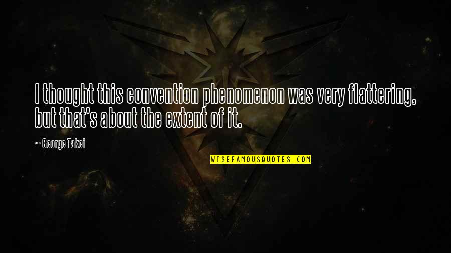 Acerbo Integrated Quotes By George Takei: I thought this convention phenomenon was very flattering,