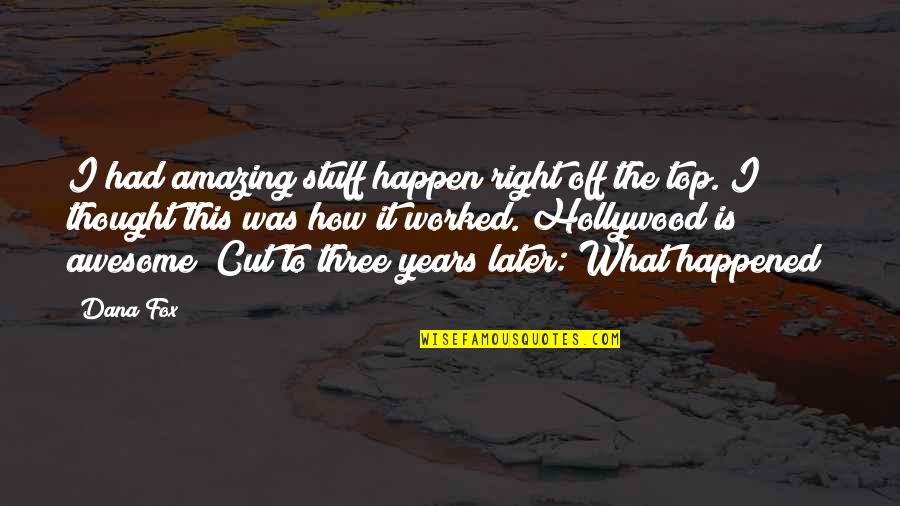 Acerbo Que Quotes By Dana Fox: I had amazing stuff happen right off the Acerbo Que Quotes By Dana Fox: I had amazing stuff happen right off the