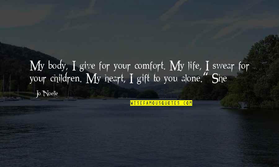 Acerbo Que Quotes By Jo Noelle: My body, I give for your comfort. My Acerbo Que Quotes By Jo Noelle: My body, I give for your comfort. My