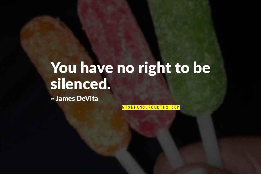 Acerbo Sinonimo Quotes By James DeVita: You have no right to be silenced.