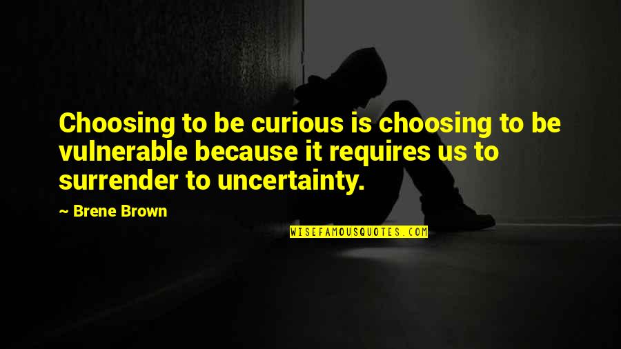 Acercandome Quotes By Brene Brown: Choosing to be curious is choosing to be