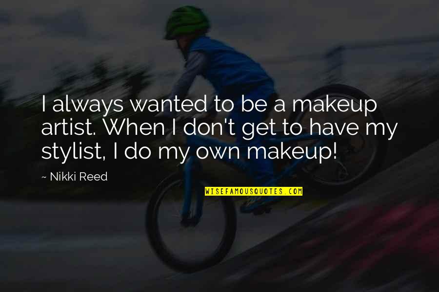 Acercandose Quotes By Nikki Reed: I always wanted to be a makeup artist.