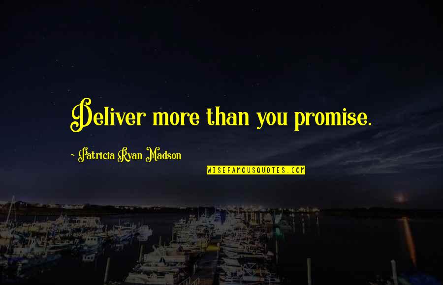 Acercaos A El Quotes By Patricia Ryan Madson: Deliver more than you promise.