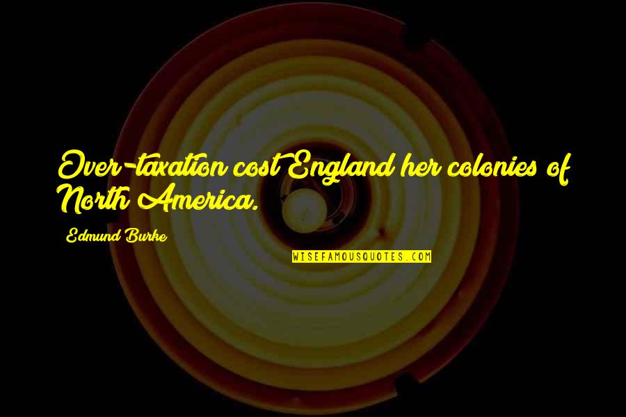 Acercaos A Jehov Quotes By Edmund Burke: Over-taxation cost England her colonies of North America.