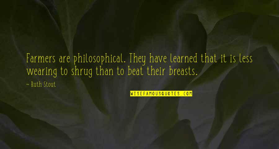 Acercaos Al Quotes By Ruth Stout: Farmers are philosophical. They have learned that it Acercaos Al Quotes By Ruth Stout: Farmers are philosophical. They have learned that it