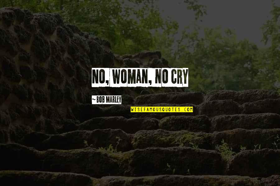 Acercarse Quotes By Bob Marley: No, woman, no cry