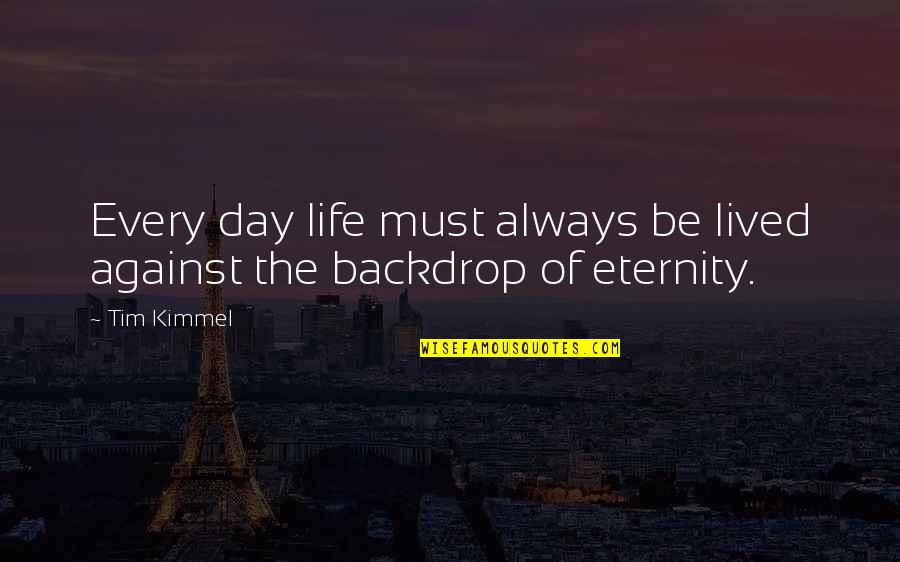 Acercarse Quotes By Tim Kimmel: Every day life must always be lived against