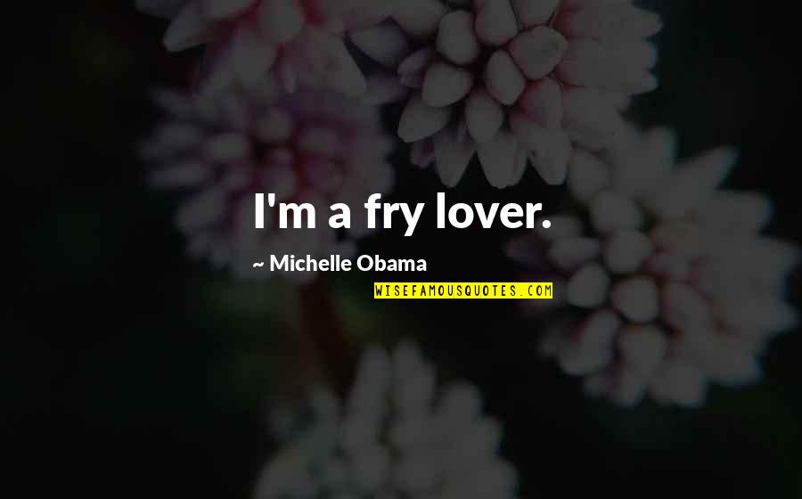 Acercarte Quotes By Michelle Obama: I'm a fry lover. Acercarte Quotes By Michelle Obama: I'm a fry lover.