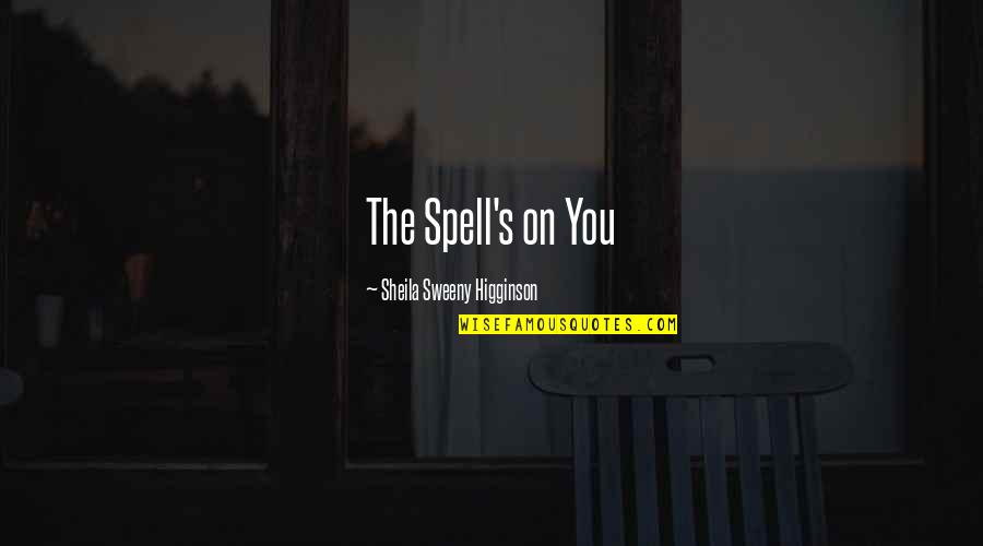 Acercarte Quotes By Sheila Sweeny Higginson: The Spell's on You Acercarte Quotes By Sheila Sweeny Higginson: The Spell's on You