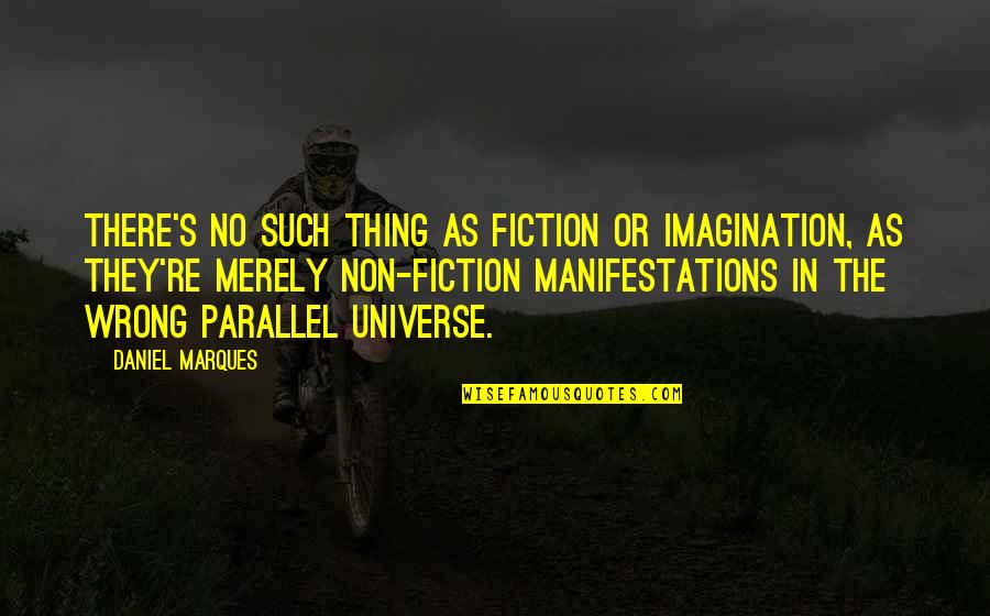 Acercas Con Quotes By Daniel Marques: There's no such thing as fiction or imagination,