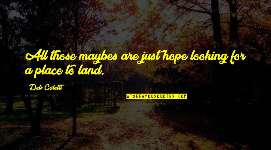 Acercas Con Quotes By Deb Caletti: All those maybes are just hope looking for