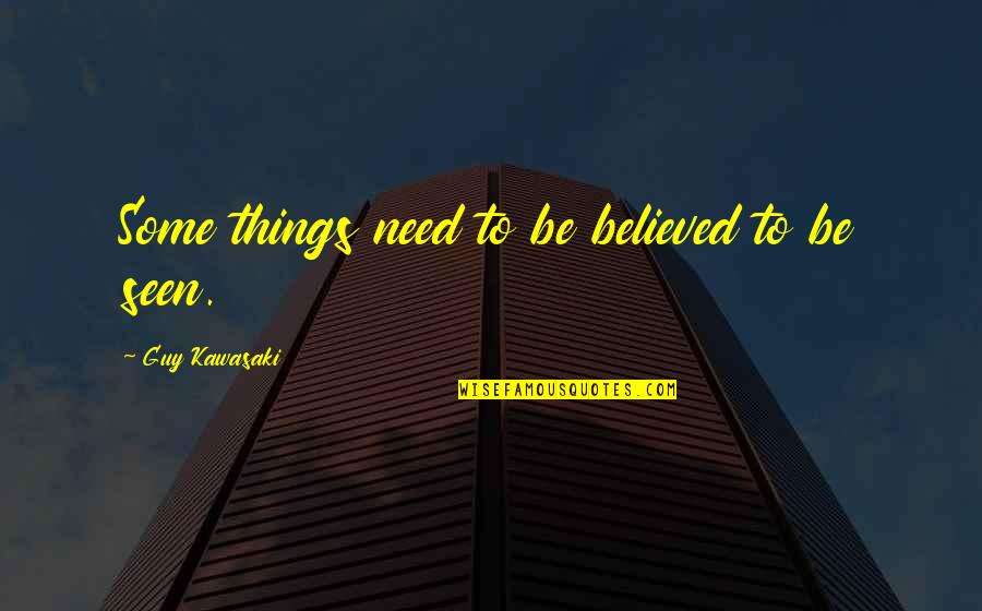 Acercas Con Quotes By Guy Kawasaki: Some things need to be believed to be