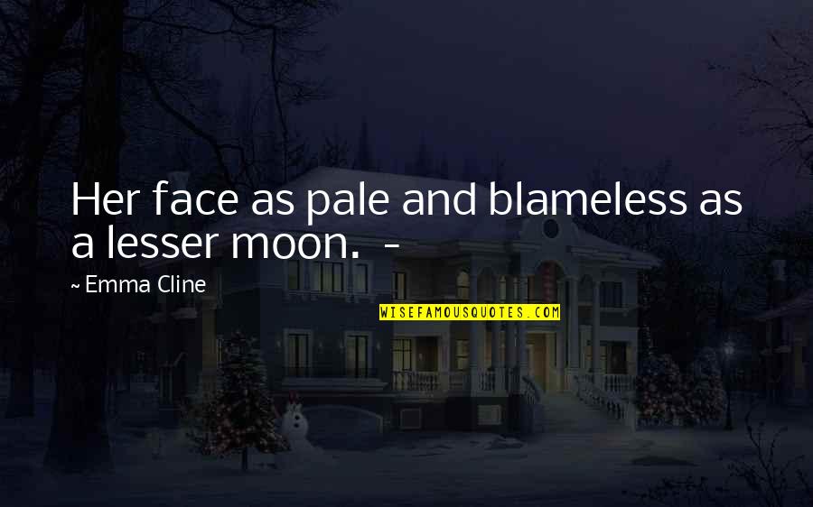 Acercaste Quotes By Emma Cline: Her face as pale and blameless as a Acercaste Quotes By Emma Cline: Her face as pale and blameless as a