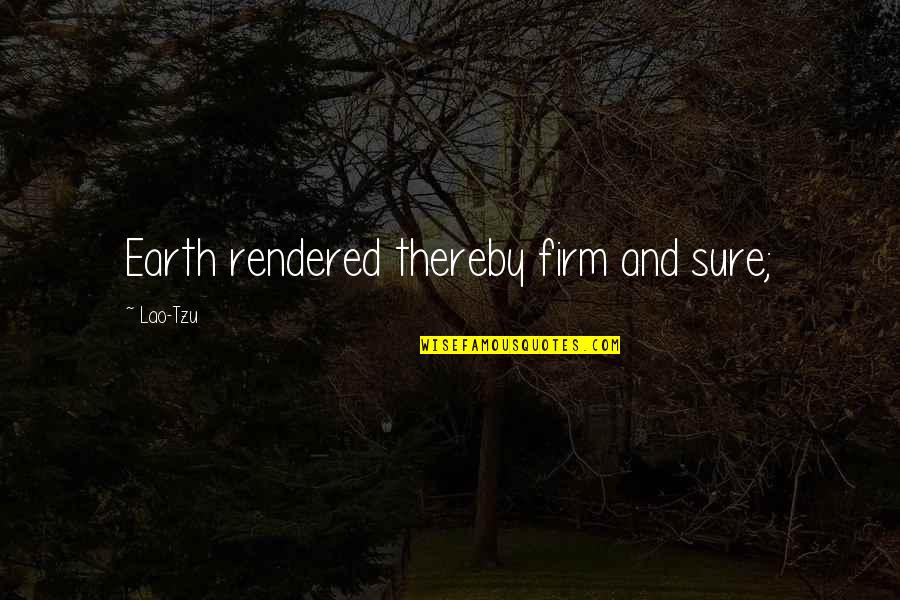 Aceretech Quotes By Lao-Tzu: Earth rendered thereby firm and sure;