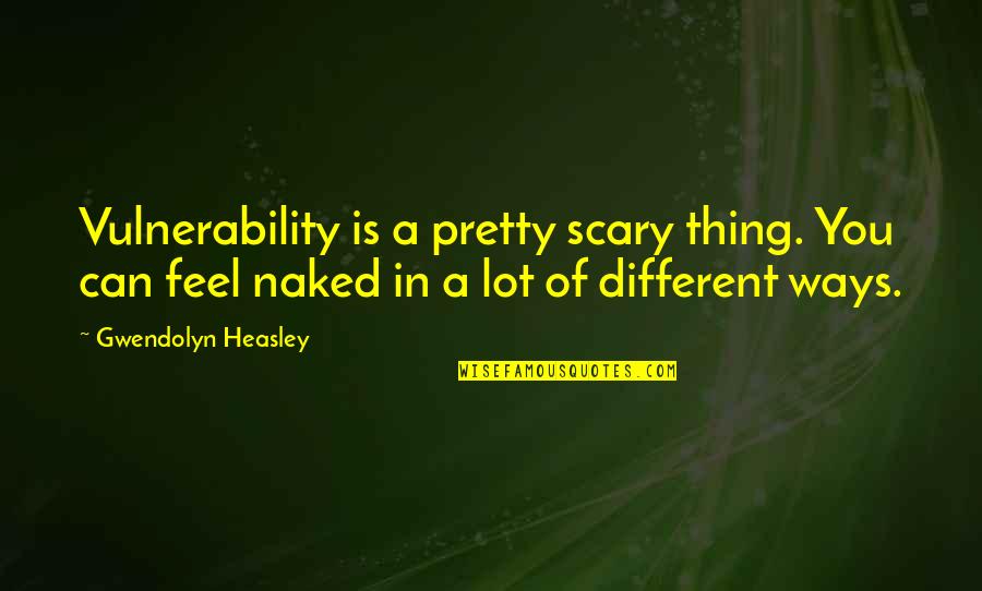 Aceros Alcalde Quotes By Gwendolyn Heasley: Vulnerability is a pretty scary thing. You can