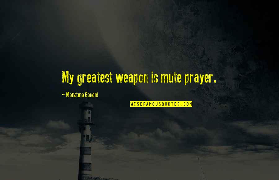 Aceros Alcalde Quotes By Mahatma Gandhi: My greatest weapon is mute prayer.