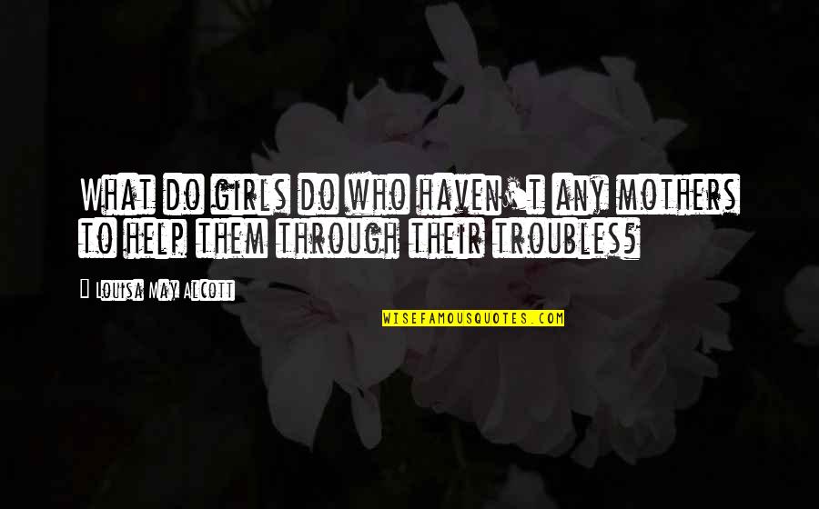 Aceros Especiales Quotes By Louisa May Alcott: What do girls do who haven't any mothers Aceros Especiales Quotes By Louisa May Alcott: What do girls do who haven't any mothers