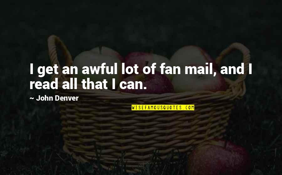 Acerqu Monos Quotes By John Denver: I get an awful lot of fan mail,