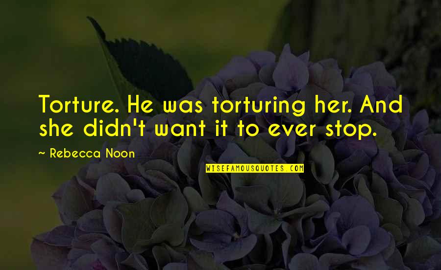 Acerqu Monos Quotes By Rebecca Noon: Torture. He was torturing her. And she didn't