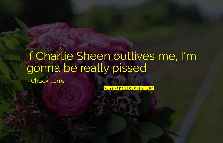 Acertada Translation Quotes By Chuck Lorre: If Charlie Sheen outlives me, I'm gonna be
