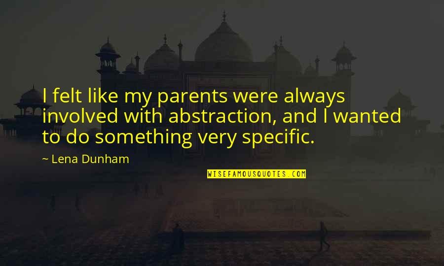 Acertada Translation Quotes By Lena Dunham: I felt like my parents were always involved Acertada Translation Quotes By Lena Dunham: I felt like my parents were always involved
