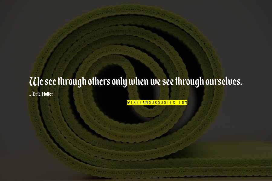 Acertado En Quotes By Eric Hoffer: We see through others only when we see
