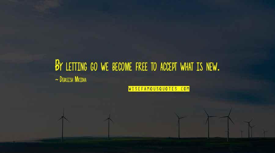 Acertos De Equacoes Quotes By Debasish Mridha: By letting go we become free to accept Acertos De Equacoes Quotes By Debasish Mridha: By letting go we become free to accept