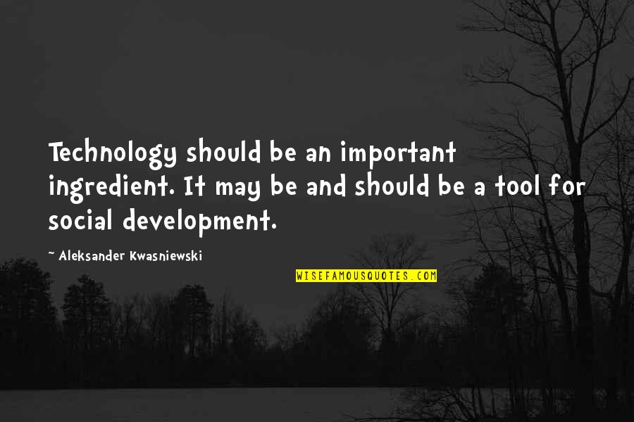 Acertos Imobiliaria Quotes By Aleksander Kwasniewski: Technology should be an important ingredient. It may Acertos Imobiliaria Quotes By Aleksander Kwasniewski: Technology should be an important ingredient. It may