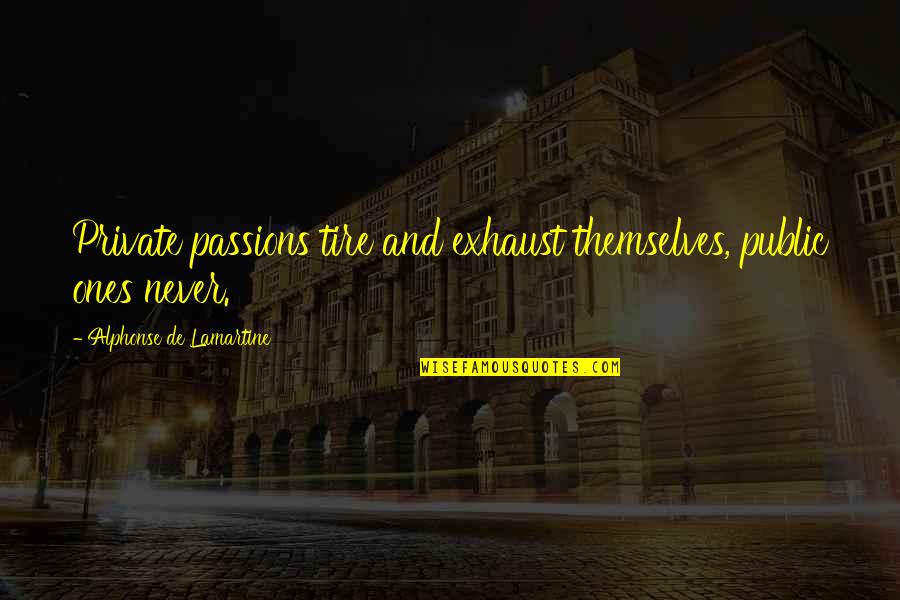 Acertos Imobiliaria Quotes By Alphonse De Lamartine: Private passions tire and exhaust themselves, public ones Acertos Imobiliaria Quotes By Alphonse De Lamartine: Private passions tire and exhaust themselves, public ones