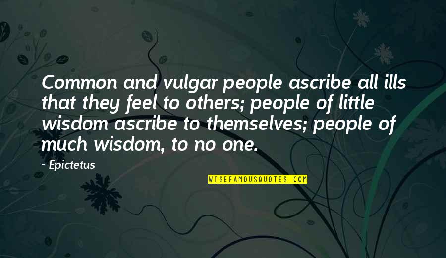 Acertus Quotes By Epictetus: Common and vulgar people ascribe all ills that Acertus Quotes By Epictetus: Common and vulgar people ascribe all ills that