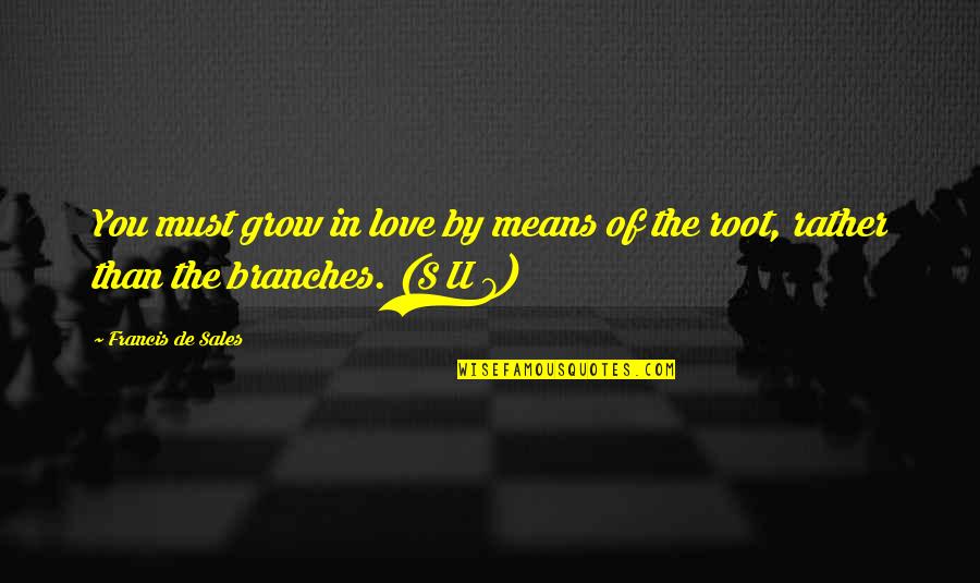 Acertus Quotes By Francis De Sales: You must grow in love by means of