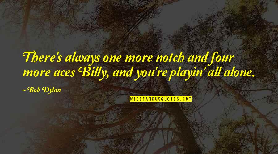 Aces Quotes By Bob Dylan: There's always one more notch and four more