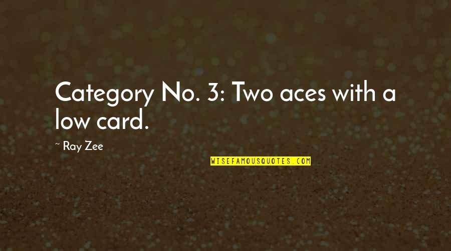 Aces Quotes By Ray Zee: Category No. 3: Two aces with a low